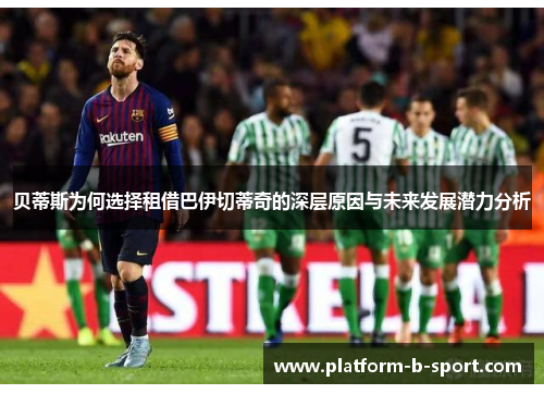 贝蒂斯为何选择租借巴伊切蒂奇的深层原因与未来发展潜力分析