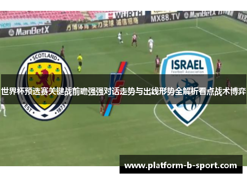 世界杯预选赛关键战前瞻强强对话走势与出线形势全解析看点战术博弈