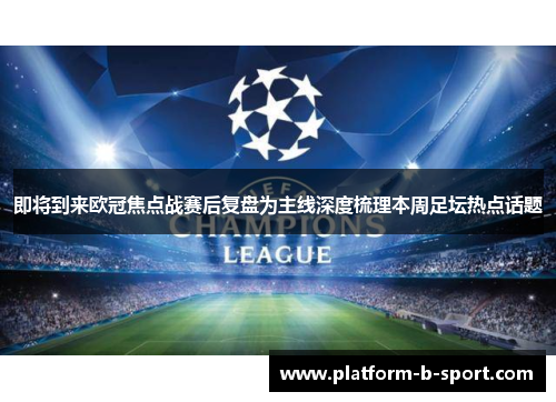 即将到来欧冠焦点战赛后复盘为主线深度梳理本周足坛热点话题